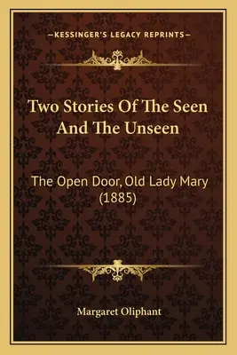 Dwie historie o tym, co widzialne i niewidzialne: The Open Door, Old Lady Mary (1885) - Two Stories Of The Seen And The Unseen: The Open Door, Old Lady Mary (1885)