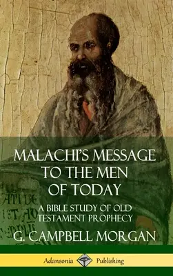 Przesłanie Malachiasza do współczesnych ludzi: Studium biblijne proroctw Starego Testamentu (twarda oprawa) - Malachi's Message to the Men of Today: A Bible Study of Old Testament Prophecy (Hardcover)