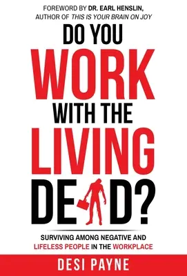 Czy pracujesz z żywymi trupami? Przetrwanie wśród negatywnych i pozbawionych życia ludzi w miejscu pracy - Do You Work with the Living Dead?: Surviving Among Negative and Lifeless People in the Workplace