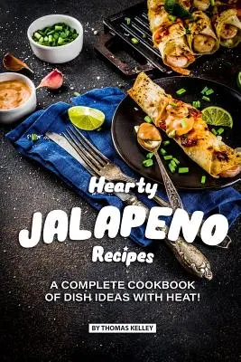 Obfite przepisy z jalapeno: Kompletna książka kucharska z pomysłami na dania z HEAT! - Hearty Jalapeno Recipes: A Complete Cookbook of Dish Ideas with HEAT!