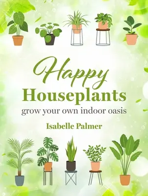 Happy Houseplants: Wyhoduj własną wewnętrzną oazę - Happy Houseplants: Grow Your Own Indoor Oasis