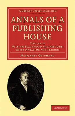 Annals of a Publishing House: Tom 2, William Blackwood i jego synowie, ich czasopismo i przyjaciele - Annals of a Publishing House: Volume 2, William Blackwood and His Sons, Their Magazine and Friends