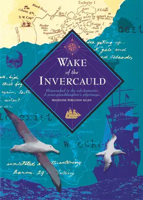 Wake of the Invercauld: Rozbitek na Sub-Antarktydzie: Pielgrzymka wielkiej wnuczki - Wake of the Invercauld: Shipwrecked in the Sub-Antarctic: A Great Granddaughter's Pilgrimage