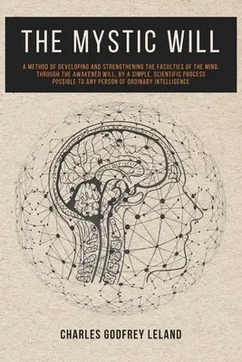 Mistyczna Wola: Metoda rozwijania i wzmacniania zdolności umysłu poprzez przebudzoną wolę za pomocą prostej, naukowej metody. - The Mystic Will: A Method of Developing and Strengthening the Faculties of the Mind, through the Awakened Will, by a Simple, Scientific