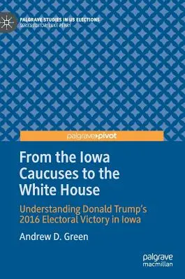 Od wyborów w Iowa do Białego Domu: Zrozumienie wyborczego zwycięstwa Donalda Trumpa w Iowa w 2016 r. - From the Iowa Caucuses to the White House: Understanding Donald Trump's 2016 Electoral Victory in Iowa