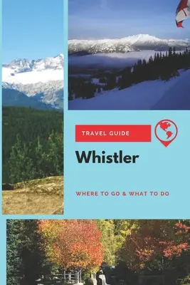 Przewodnik turystyczny po Whistler: Gdzie pojechać i co robić - Whistler Travel Guide: Where to Go & What to Do