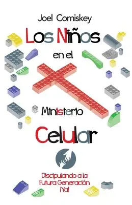 Los Nios en el Ministerio Celular: Discipulando a la Futura Generacin, Ya!