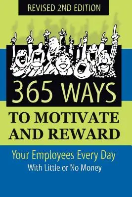 365 sposobów na motywowanie i nagradzanie pracowników każdego dnia: Za niewielkie pieniądze lub bez nich - 365 Ways to Motivate and Reward Your Employees Every Day: With Little or No Money