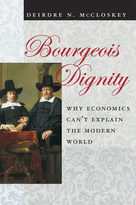 Burżuazyjna godność: Dlaczego ekonomia nie potrafi wyjaśnić współczesnego świata - Bourgeois Dignity: Why Economics Can't Explain the Modern World