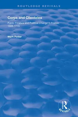 Korpus i klientela: Finanse publiczne i zmiany polityczne we Francji w latach 1688-1715 - Corps and Clienteles: Public Finance and Political Change in France, 1688-1715