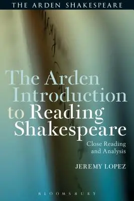 The Arden Introduction to Reading Shakespeare: Bliskie czytanie i analiza - The Arden Introduction to Reading Shakespeare: Close Reading and Analysis