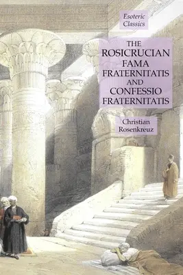 Różokrzyżowa Fama Fraternitatis i Confessio Fraternitatis: Klasyka ezoteryki - The Rosicrucian Fama Fraternitatis and Confessio Fraternitatis: Esoteric Classics