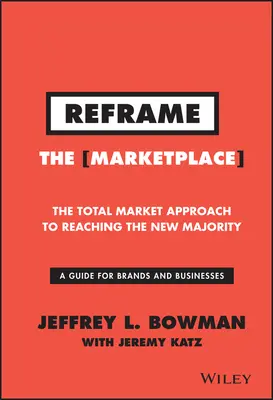 Reframe the Marketplace: Całkowite podejście rynkowe do dotarcia do nowej większości - Reframe the Marketplace: The Total Market Approach to Reaching the New Majority