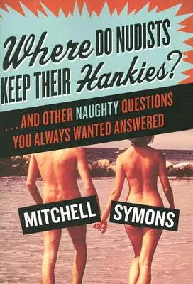 Gdzie nudyści trzymają chusteczki?: ... i inne niegrzeczne pytania, na które zawsze chciałeś poznać odpowiedzi - Where Do Nudists Keep Their Hankies?: ... and Other Naughty Questions You Always Wanted Answered