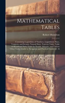 Tablice matematyczne: Zawierające logarytmy liczb, sinusy logarytmiczne, styczne i sieczne, sinusy naturalne, tabelę trawersów, tabelę Me - Mathematical Tables: Containing Logarithms of Numbers, Logarithmic Sines, Tangents, and Secants, Natural Sines, Traverse Table, Table of Me