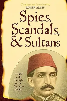 Szpiedzy, skandale i sułtani: Stambuł u schyłku Imperium Osmańskiego - Spies, Scandals, and Sultans: Istanbul in the Twilight of the Ottoman Empire