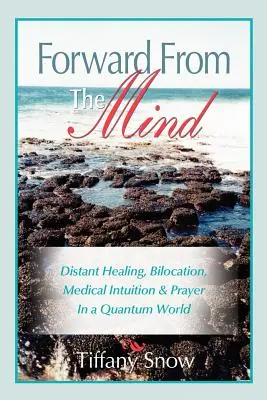 Naprzód z umysłu: Uzdrawianie na odległość, bilokacja, intuicja medyczna i modlitwa w świecie kwantowym - Forward from the Mind: Distant Healing, Bilocation, Medical Intuition & Prayer in a Quantum World