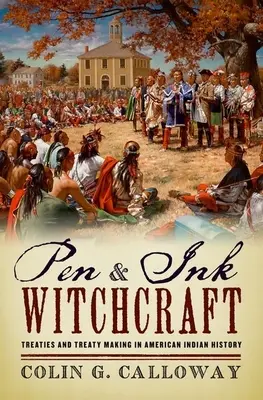 Czary pióra i atramentu: Traktaty i ich zawieranie w historii amerykańskich Indian - Pen and Ink Witchcraft: Treaties and Treaty Making in American Indian History