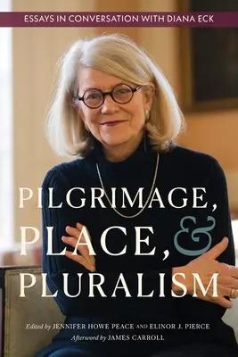 Pielgrzymka, miejsce i pluralizm: Eseje w rozmowie z Dianą Eck - Pilgrimage, Place, and Pluralism: Essays in Conversation with Diana Eck