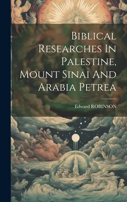 Badania biblijne w Palestynie, na górze Synaj i w Arabii Petrea - Biblical Researches In Palestine, Mount Sinai And Arabia Petrea