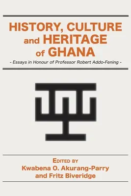 Historia, kultura i dziedzictwo Ghany: Eseje na cześć profesora Roberta Addo-Feninga - History, Culture and Heritage of Ghana: Essays in Honour of Professor Robert Addo-Fening