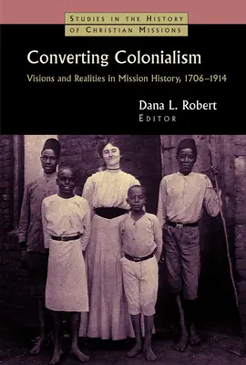 Nawracanie kolonializmu: Wizje i rzeczywistość w historii misji, 1706-1914 - Converting Colonialism: Visions and Realities in Mission History, 1706-1914