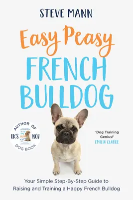 Easy Peasy French Bulldog: Prosty przewodnik krok po kroku, jak wychować i wytresować szczęśliwego buldoga francuskiego - Easy Peasy French Bulldog: Your Simple Step-By-Step Guide to Raising and Training a Happy French Bulldog