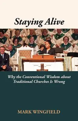 Pozostać przy życiu: Dlaczego konwencjonalna mądrość na temat tradycyjnych kościołów jest błędna? - Staying Alive: Why the Conventional Wisdom about Traditional Churches Is Wrong