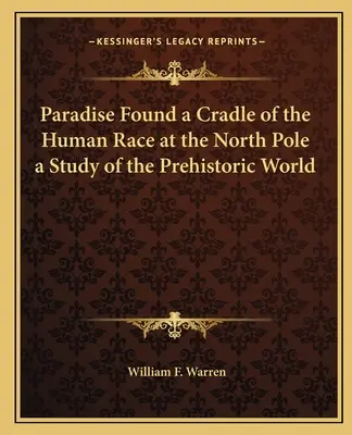 Raj odnaleziony: kolebka ludzkości na biegunie północnym - studium prehistorycznego świata - Paradise Found a Cradle of the Human Race at the North Pole a Study of the Prehistoric World