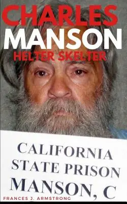 Charles Manson: Helter Skelter: Prawdziwa historia Charlesa Mansona, najbardziej obłąkanego psychopaty w Ameryce