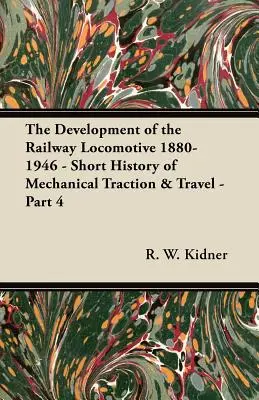 Rozwój lokomotywy kolejowej 1880-1946 - Krótka historia trakcji mechanicznej i podróży - Część 4 - The Development of the Railway Locomotive 1880-1946 - Short History of Mechanical Traction & Travel - Part 4