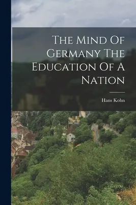 Umysł Niemiec: edukacja narodu - The Mind Of Germany The Education Of A Nation