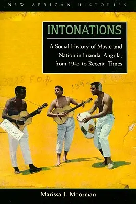 Intonacje: Społeczna historia muzyki i narodu w Luandzie, Angola, od 1945 roku do czasów współczesnych - Intonations: A Social History of Music and Nation in Luanda, Angola, from 1945 to Recent Times