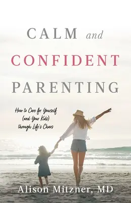 Spokojne i pewne siebie rodzicielstwo: Jak dbać o siebie (i swoje dzieci) poprzez życiowy chaos - Calm and Confident Parenting: How to Care for Yourself (and Your Kids) through Life's Chaos