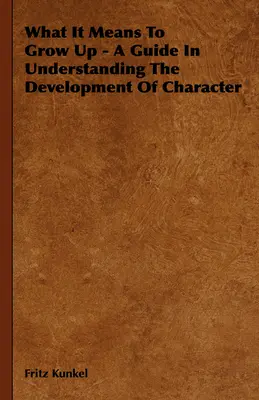 Co to znaczy dorastać - przewodnik w zrozumieniu rozwoju charakteru - What It Means To Grow Up - A Guide In Understanding The Development Of Character