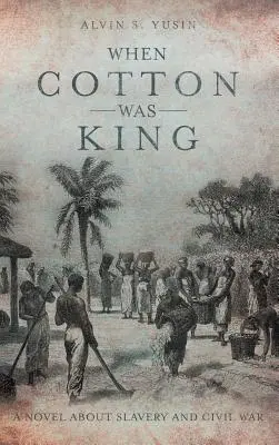 Kiedy bawełna była królem: Powieść o niewolnictwie i wojnie secesyjnej - When Cotton Was King: A Novel About Slavery and Civil War