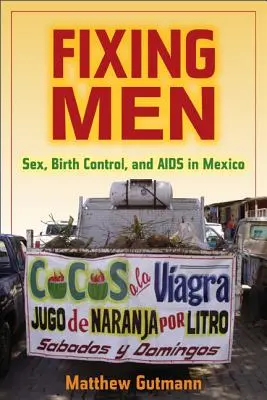 Naprawianie mężczyzn: Seks, kontrola urodzeń i AIDS w Meksyku - Fixing Men: Sex, Birth Control, and AIDS in Mexico