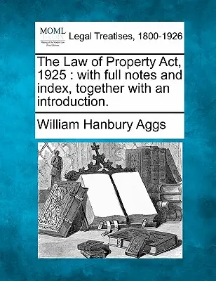 The Law of Property Act, 1925: z pełnymi uwagami i indeksem, wraz z wprowadzeniem. - The Law of Property Act, 1925: with full notes and index, together with an introduction.