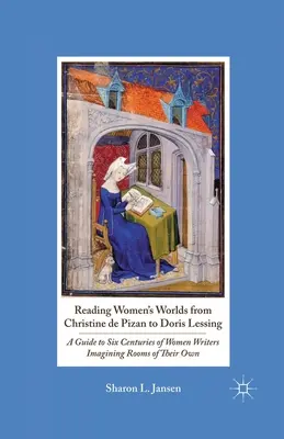 Czytanie kobiecych światów od Christine de Pizan do Doris Lessing: Przewodnik po sześciu wiekach pisarek wyobrażających sobie własne pokoje - Reading Women's Worlds from Christine de Pizan to Doris Lessing: A Guide to Six Centuries of Women Writers Imagining Rooms of Their Own