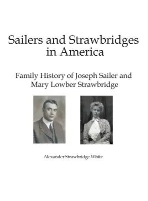 Żeglarze i słomiane mosty w Ameryce: Historia rodziny Josepha Sailera i Mary Lowber Strawbridge - Sailers and Strawbridges in America: Family History of Joseph Sailer and Mary Lowber Strawbridge