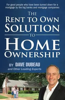 The Rent To Own Solution to Home Ownership: Dla dobrych ludzi, którym duże banki i firmy hipoteczne odmówiły kredytu hipotecznego. - The Rent To Own Solution To Home Ownership: For good people who have been turned down for a mortgage by the big banks and mortgage companies