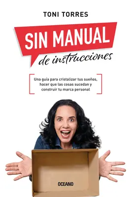 Sin Manual de Instrucciones..: Una Gua Para Cristalizar Tus Sueos, Hacer Que Las Cosas Sucedan Y Construir Tu Marca Personal - Sin Manual de Instrucciones.: Una Gua Para Cristalizar Tus Sueos, Hacer Que Las Cosas Sucedan Y Construir Tu Marca Personal