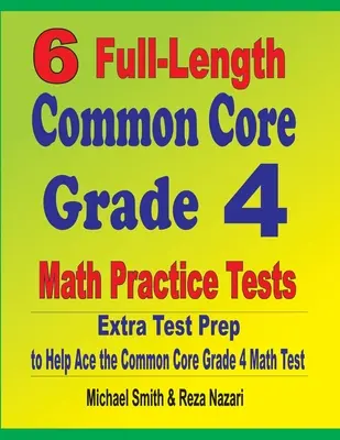 6 pełnowymiarowych testów praktycznych z matematyki dla klasy 4 Common Core: Dodatkowe przygotowanie do testu, aby pomóc w rozwiązaniu testu matematycznego Common Core klasy 4 - 6 Full-Length Common Core Grade 4 Math Practice Tests: Extra Test Prep to Help Ace the Common Core Grade 4 Math Test