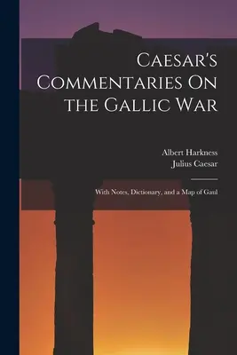 Komentarze Cezara na temat wojny galijskiej: z notatkami, słownikiem i mapą Galii - Caesar's Commentaries On the Gallic War: With Notes, Dictionary, and a Map of Gaul