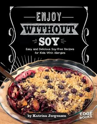 Enjoy Without Soy: Łatwe i pyszne przepisy bez soi dla dzieci z alergiami - Enjoy Without Soy: Easy and Delicious Soy-Free Recipes for Kids with Allergies