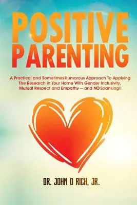 Pozytywne rodzicielstwo: Praktyczne i czasami humorystyczne podejście do stosowania badań w domu z uwzględnieniem płci, wzajemnej odpowiedzi - Positive Parenting: A Practical and Sometimes Humorous Approach to Applying the Research in Your Home with Gender Inclusivity, Mutual Resp