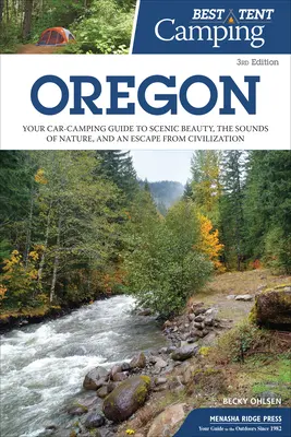 Najlepszy kemping namiotowy: Oregon: Twój samochodowy przewodnik po malowniczych krajobrazach, dźwiękach natury i ucieczce od cywilizacji - Best Tent Camping: Oregon: Your Car-Camping Guide to Scenic Beauty, the Sounds of Nature, and an Escape from Civilization