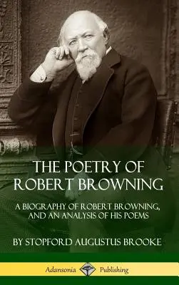 Poezja Roberta Browninga: Biografia Roberta Browninga i analiza jego wierszy (Hardcover) - The Poetry of Robert Browning: A Biography of Robert Browning, and an Analysis of his Poems (Hardcover)