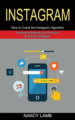 Instagram: Jak złamać algorytm Instagrama (Marketing sieciowy i strategie budowania marki osobistej) - Instagram: How to Crack the Instagram Algorithm (Network Marketing and Personal Branding Strategies)