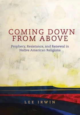Schodząc z góry: Proroctwo, opór i odnowa w religiach rdzennych Amerykanów tom 258 - Coming Down from Above: Prophecy, Resistance, and Renewal in Native American Religionsvolume 258